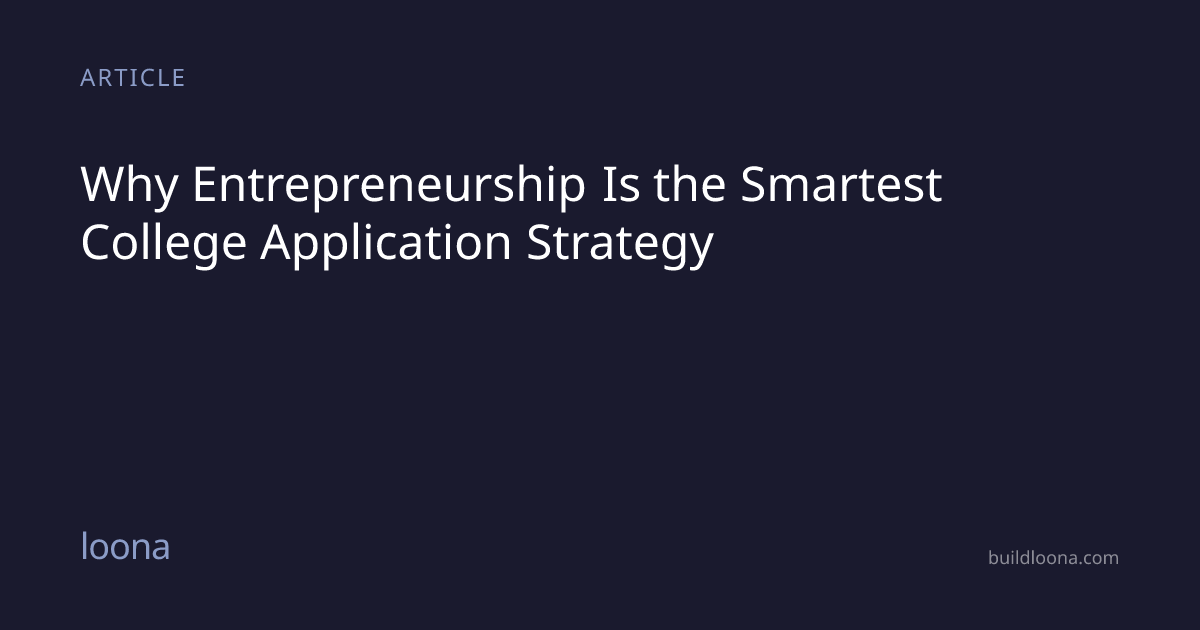 Why Entrepreneurship Is the Smartest College Application Strategy | Loona